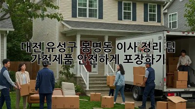 대전 유성구 봉명동 이사 정리 팁: 가전제품 안전하게 포장하기! 📦✨